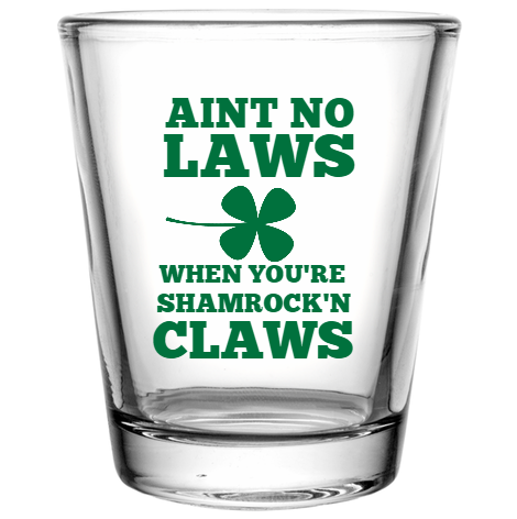 St Patrick Day Aint No Laws When Youre Shamrockn Claws Custom Clear Shot Glasses- 1.75 oz. Style 116324