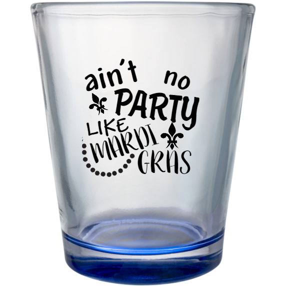 Mardi Gras Aint Party No Like Custom Clear Shot Glasses- 1.75 oz. Style 130491