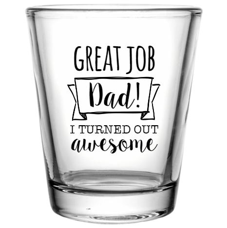 Happy Fathers Day Dad Awesome I Turned Out Great Job Custom Clear Shot Glasses- 1.75 oz. Style 107276