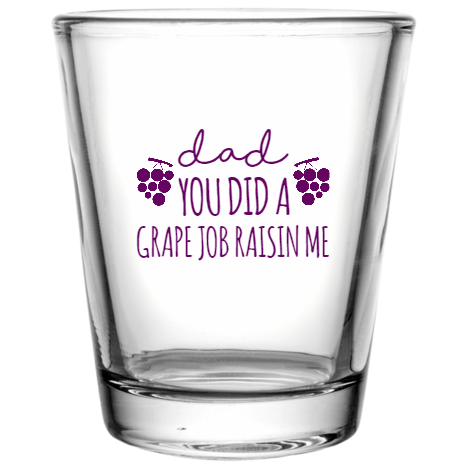 Happy Fathers Day Dad You Did Grape Job Raisin Me Custom Clear Shot Glasses- 1.75 oz. Style 107271
