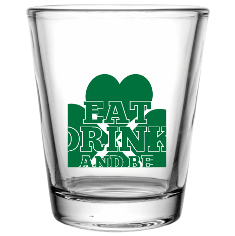 St Patrick Day Eat Drink And Be Irish Custom Clear Shot Glasses- 1.75 oz. Style 102596