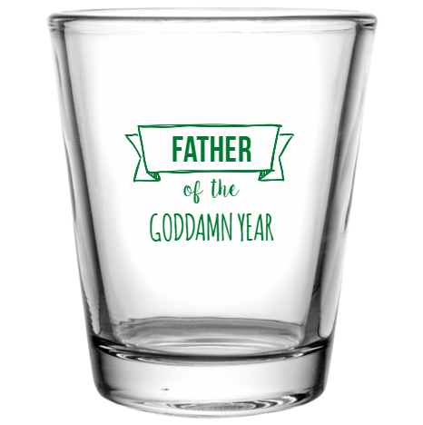 Happy Fathers Day Of Goddamn Year Custom Clear Shot Glasses- 1.75 oz. Style 107553