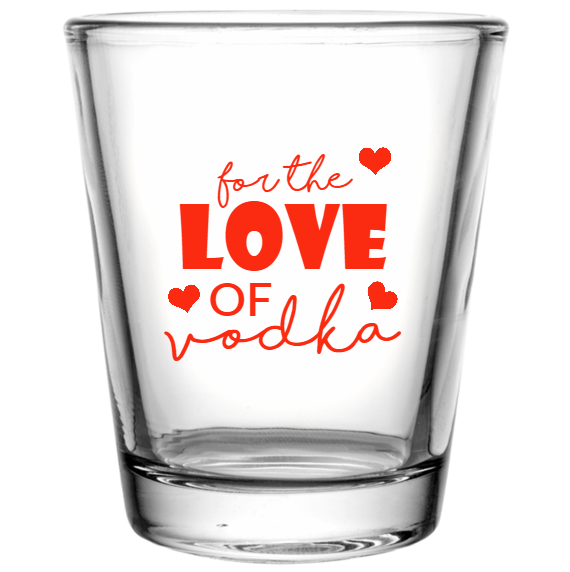 Valentines Day For The Love Of Vodka Custom Clear Shot Glasses- 1.75 oz. Style 129636