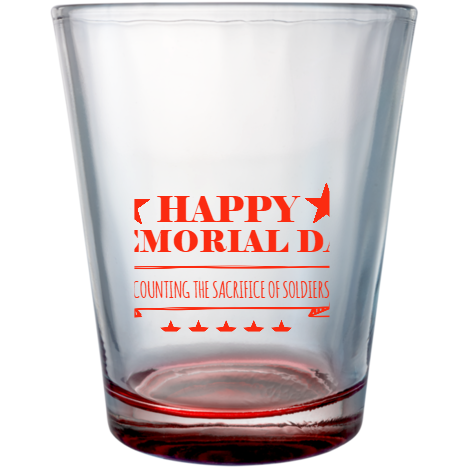 Memorial Day Happy Recounting The Sacrifice Of Soldiers We Will Never Forget Custom Clear Shot Glasses- 1.75 oz. Style 106181