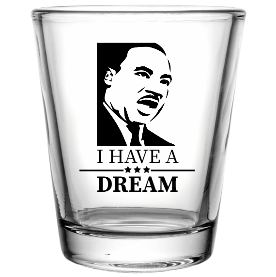 Martin Luther King Day Have Dream Custom Clear Shot Glasses- 1.75 oz. Style 128700