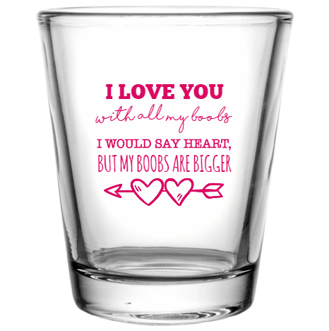 Happy Valentine\'s Day Love You With All My Boobs Would Say Heart But Are Bigger Custom Clear Shot Glasses- 1.75 oz. Style 115991