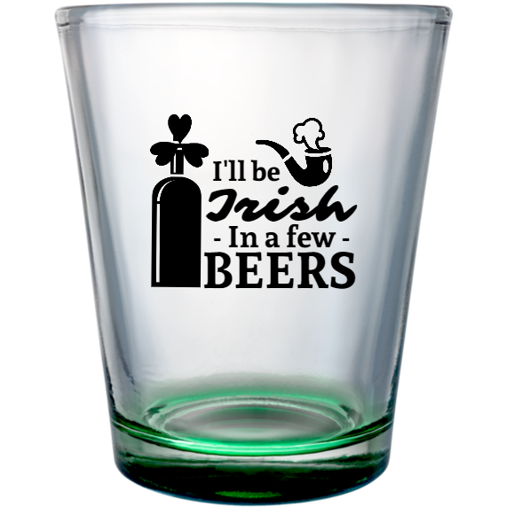 St. Patrick's Day Ill Be Irish - In Few Beers Custom Clear Shot Glasses- 1.75 oz. Style 116684