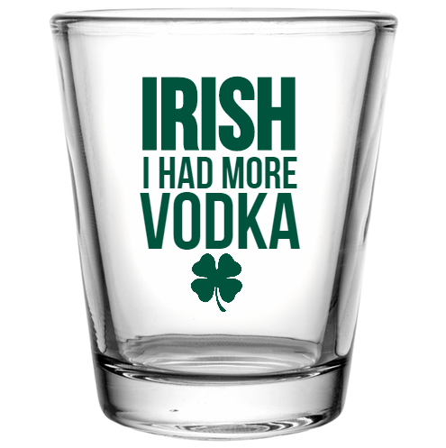 St Patrick Day Irish Had More Vodka Custom Clear Shot Glasses- 1.75 oz. Style 116369