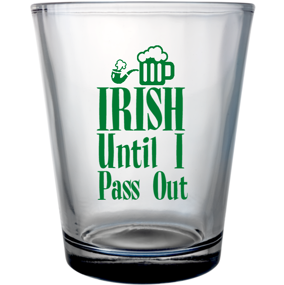 St. Patrick's Day Irish Until Pass Out Custom Clear Shot Glasses- 1.75 oz. Style 116604