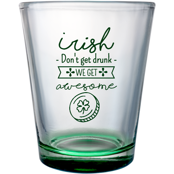 St. Patrick's Day Irish - Dont Get Drunk We Awesome Custom Clear Shot Glasses- 1.75 oz. Style 116686
