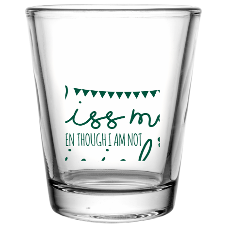 Saint Patricks Day Kiss Me Irish Even Though Am Not Custom Clear Shot Glasses- 1.75 oz. Style 102593
