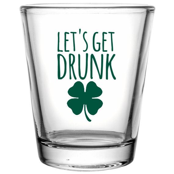 St Patrick Day Lets Get Drunk Custom Clear Shot Glasses- 1.75 oz. Style 116347