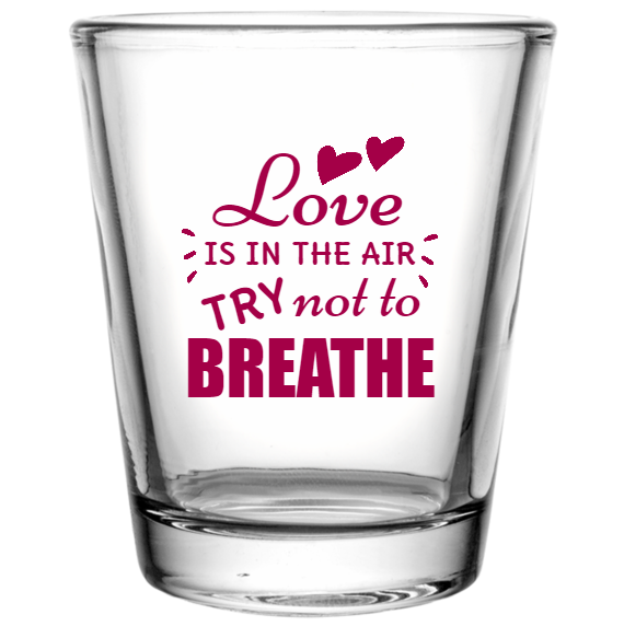 Valentines Day Love Is The Air Try Not To Breathe Custom Clear Shot Glasses- 1.75 oz. Style 128084