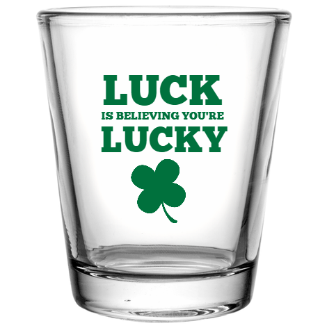 St Patrick Day Luck Is Believing Youre Lucky Custom Clear Shot Glasses- 1.75 oz. Style 116323