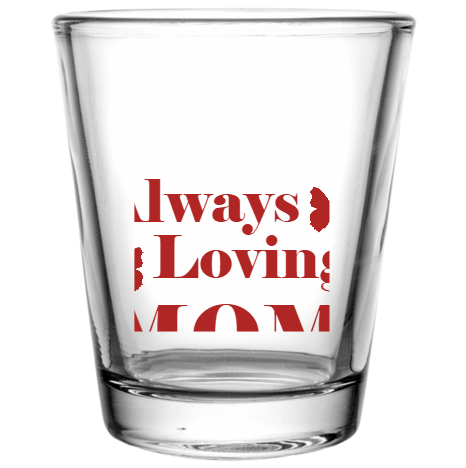 Mother Day Mom Always Loving Custom Clear Shot Glasses- 1.75 oz. Style 105728