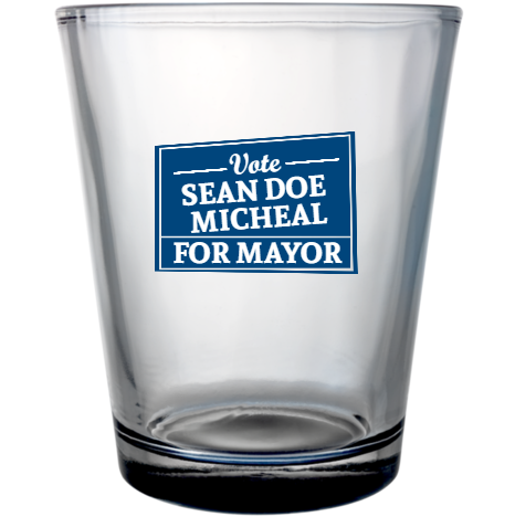 Political Sean Doe Micheal For Mayor Vote Custom Clear Shot Glasses- 1.75 oz. Style 111483