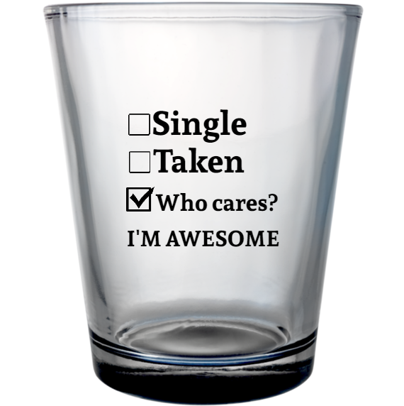Valentines Day Single Taken Who Cares Im Awesome Custom Clear Shot Glasses- 1.75 oz. Style 128104