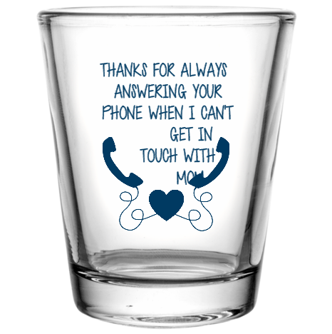 Fathers Day Thanks For AlwaysAnswering YourPhone When I CantGet InTouch WithMom Custom Clear Shot Glasses- 1.75 oz. Style 107890