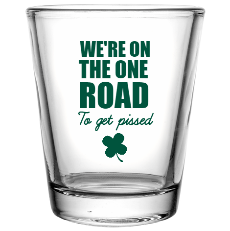 St Patrick Day Were On The One Road To Get Pissed Custom Clear Shot Glasses- 1.75 oz. Style 116338