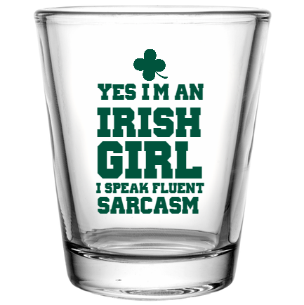 St Patrick Day Yes Im An Irish Girl Speak Fluent Sarcasm Custom Clear Shot Glasses- 1.75 oz. Style 116346