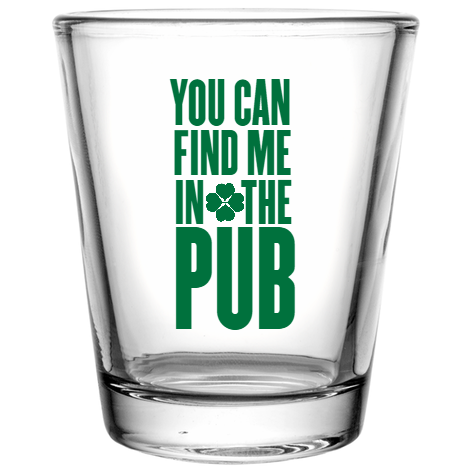St Patrick Day You Can Find Me In The Pub Custom Clear Shot Glasses- 1.75 oz. Style 116325