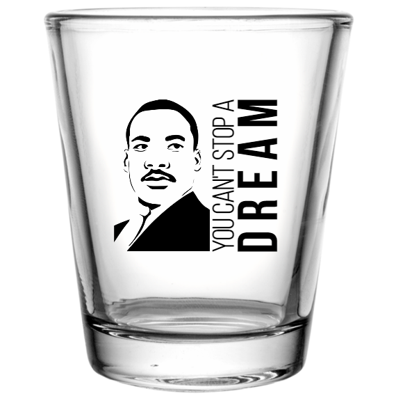 Martin Luther King Day You Cant Stop Custom Clear Shot Glasses- 1.75 oz. Style 128752