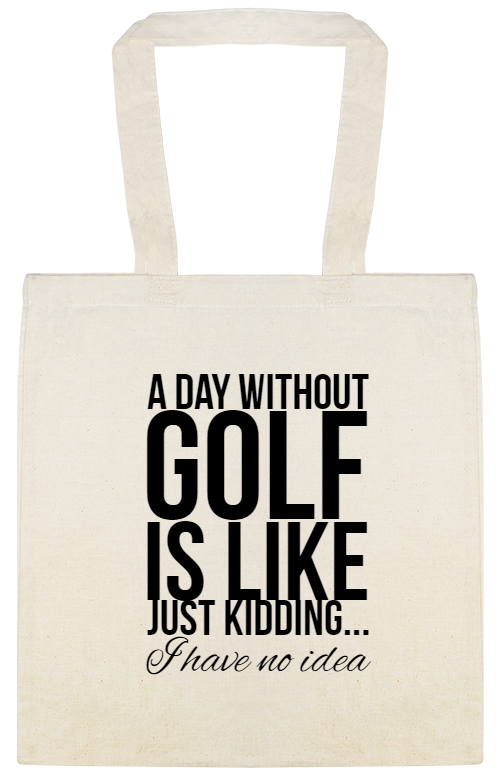 Day Without Golf Like Just Kidding I Have No Idea Is Custom Everyday Cotton Tote Bags Style 150007