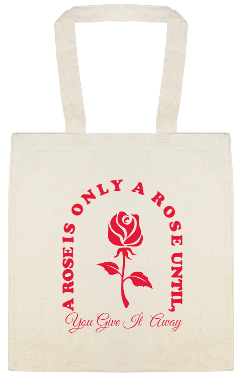 Rose Only Rose Until You Give It Away Custom Everyday Cotton Tote Bags Style 147275