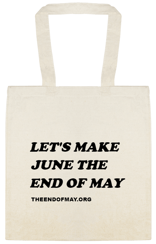 Political Campaigns Lets Make June The End Of May Theendofmayorg Custom Everyday Cotton Tote Bags Style 155054
