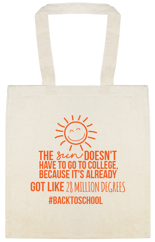 Special Events backtoschool The Doesnt Sun Have To Go College Because Its Already Got Like 28 Million Degrees Custom Everyday Cotton Tote Bags Style 122974
