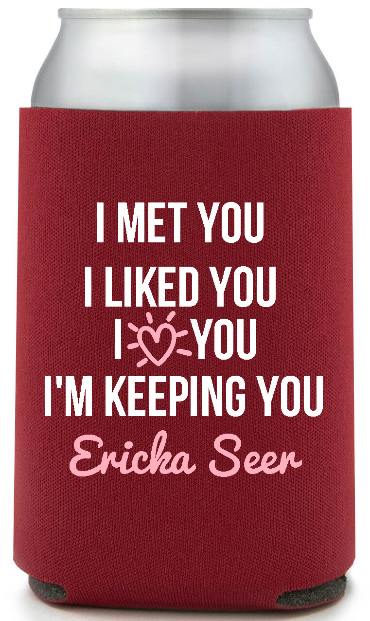 I Met You I Liked You I Love You I'm Keeping You Ericka Seer Full Color Foam Collapsible Coolies All Over Print Style 169528