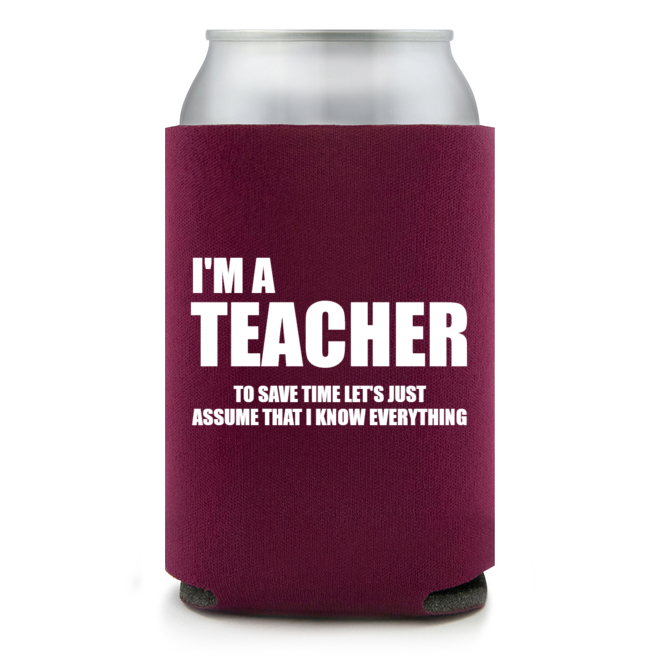 Full Color Foam Collapsible Can Coolers Back To School Teacher I M A To Save Time Let S Just Assume That I Know Everything Style 138