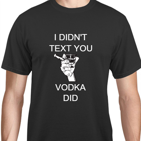 Quotes & Phrases I Didnt Text You Vodka Did Unisex Basic Tee T-Shirts Style 131105