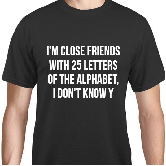 Back To School Im Close Friends With 25 Letters Of The Alphabet I Dont Know Y Unisex Basic Tee T-Shirts Style 111524