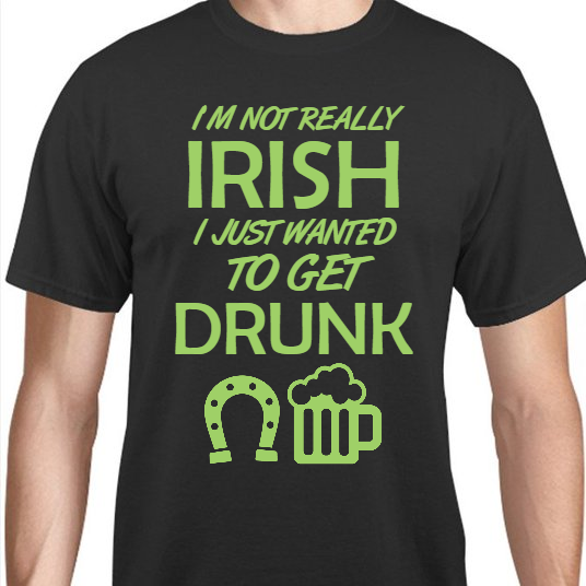 St Patrick Day Im Not Really Irish Just Wanted To Get Drunk Unisex Basic Tee T-Shirts Style 116639