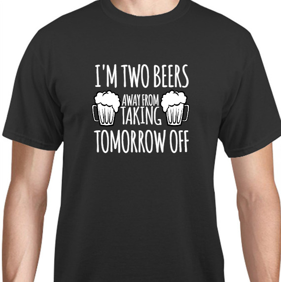 Parties & Events Im Two Beers Away From Taking Tomorrow Off Unisex Basic Tee T-Shirts Style 131715