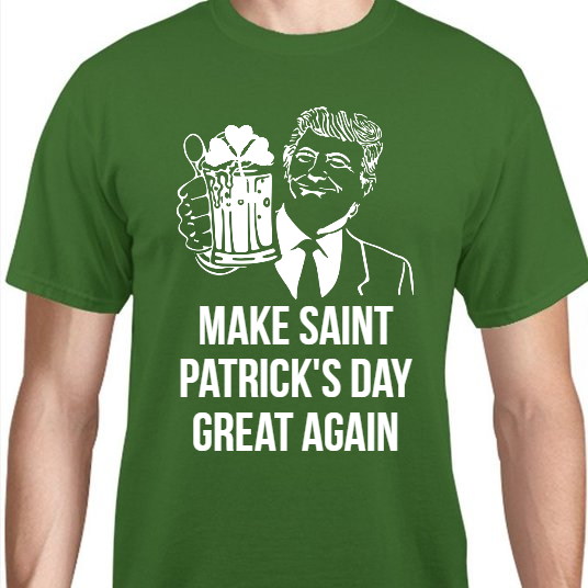 St Patrick Day Make Saint Patricks Great Again Unisex Basic Tee T-Shirts Style 116706