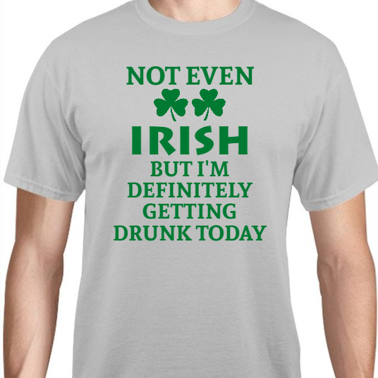 St Patrick Day Not Even Irish But Im Definitely Getting Drunk Today Unisex Basic Tee T-Shirts Style 116884