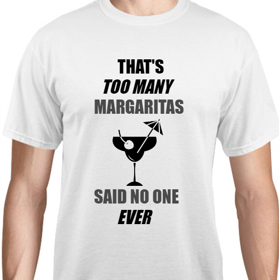 Parties & Events Thats Too Many Margaritas Said No One Ever Unisex Basic Tee T-Shirts Style 131783