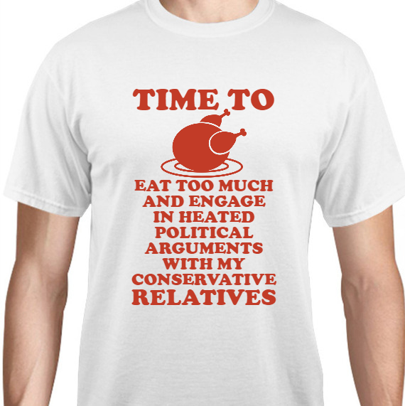 Thanksgiving Time To Eat Too Much And Engage Heated Political Arguments With My Conservative Relatives Unisex Basic Tee T-Shirts Style 125019