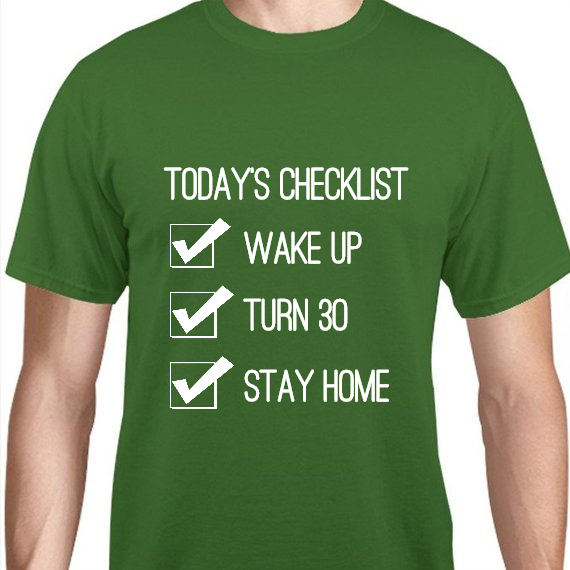Birthday Todays Checklist Wake Up Turn 30 Stay Home Unisex Basic Tee T-Shirts Style 119320