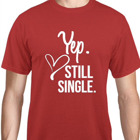 Valentines Day Yep Still Single Unisex Basic Tee T-Shirts Style 129670