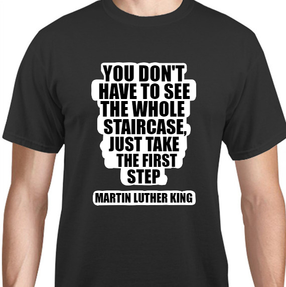 Martin Luther King Day You Dont Have To See Whole Staircase Just Take First Step Unisex Basic Tee T-Shirts Style 128485